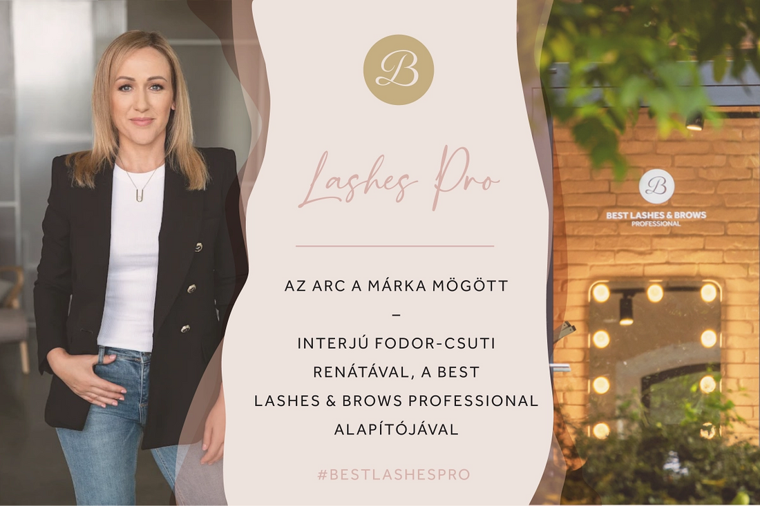 AZ ARC A MÁRKA MÖGÖTT – INTERJÚ FODOR-CSUTI RENÁTÁVAL, A BEST LASHES & BROWS PROFESSIONAL ALAPÍTÓJÁVAL